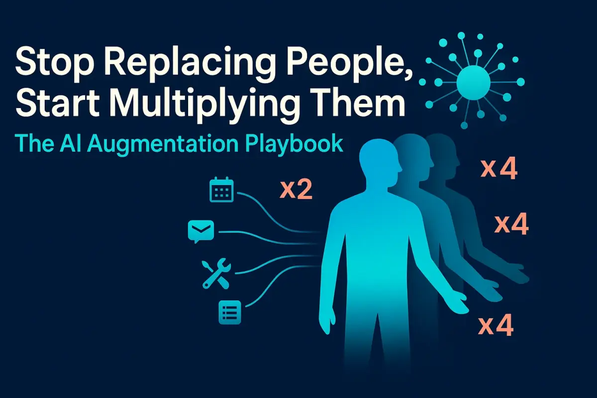 Stop Replacing People, Start Multiplying Them: The AI Augmentation Playbook